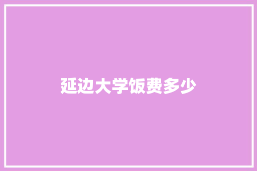 延边大学饭费多少