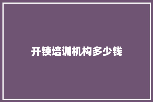 开锁培训机构多少钱