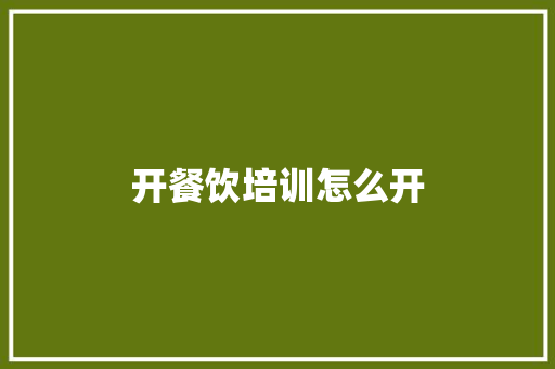 开餐饮培训怎么开