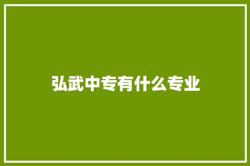 弘武中专有什么专业 简历范文