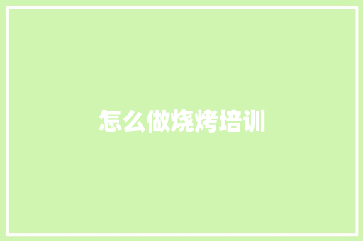 怎么做烧烤培训