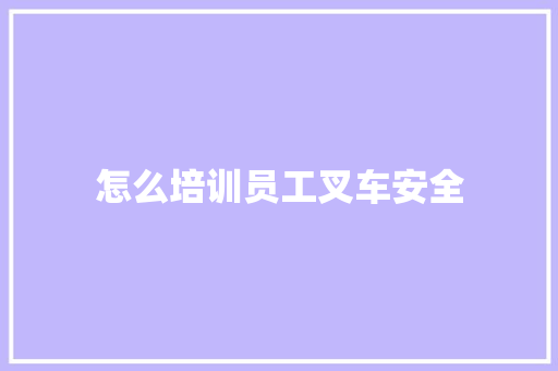 怎么培训员工叉车安全