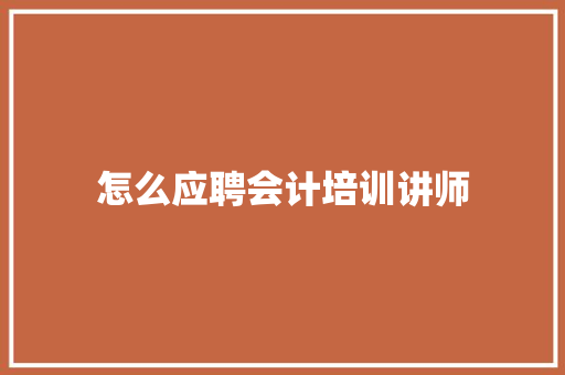 怎么应聘会计培训讲师