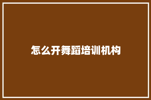 怎么开舞蹈培训机构