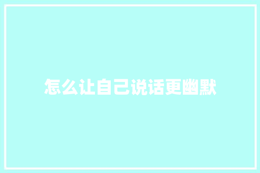 怎么让自己说话更幽默