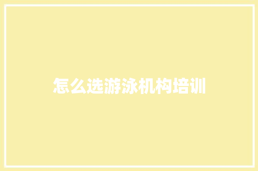 怎么选游泳机构培训