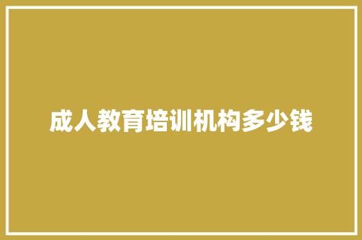 成人教育培训机构多少钱