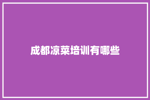 成都凉菜培训有哪些 简历范文