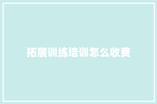 拓展训练培训怎么收费