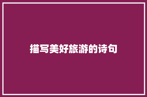 描写美好旅游的诗句 商业计划书范文