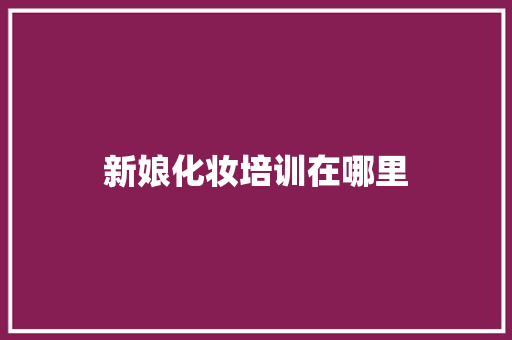 新娘化妆培训在哪里