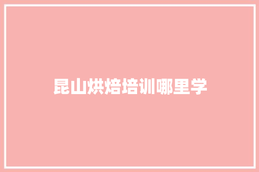 昆山烘焙培训哪里学