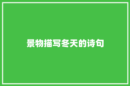 景物描写冬天的诗句 演讲稿范文