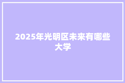 2025年光明区未来有哪些大学