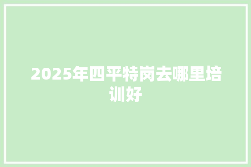 2025年四平特岗去哪里培训好