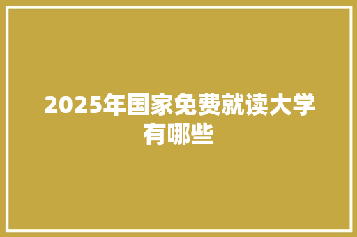 2025年国家免费就读大学有哪些