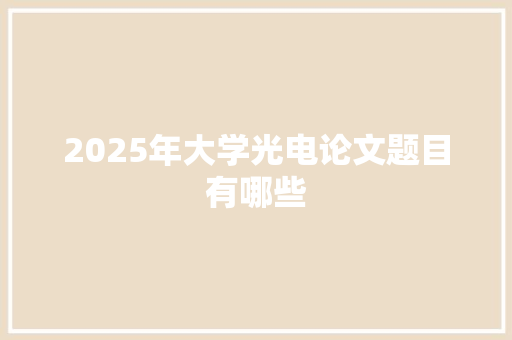 2025年大学光电论文题目有哪些 诗歌范文