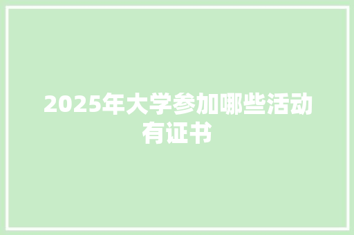 2025年大学参加哪些活动有证书 诗歌范文