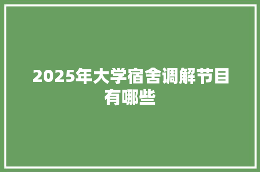2025年大学宿舍调解节目有哪些