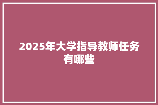 2025年大学指导教师任务有哪些