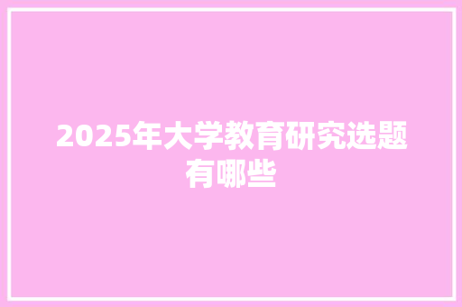 2025年大学教育研究选题有哪些
