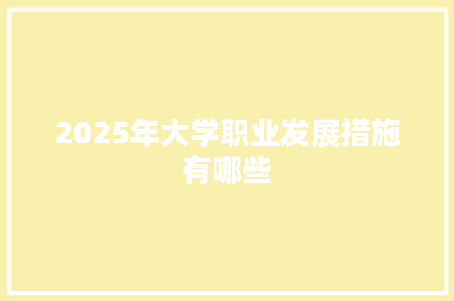 2025年大学职业发展措施有哪些 诗歌范文
