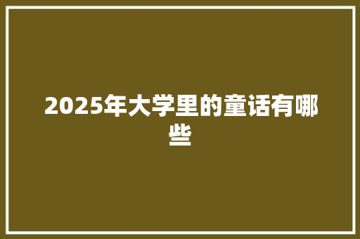 2025年大学里的童话有哪些