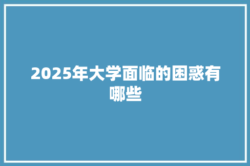 2025年大学面临的困惑有哪些