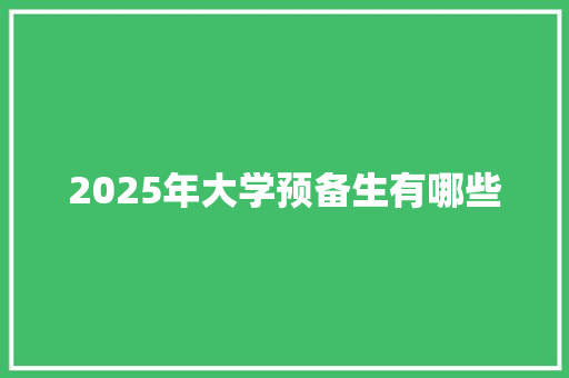 2025年大学预备生有哪些