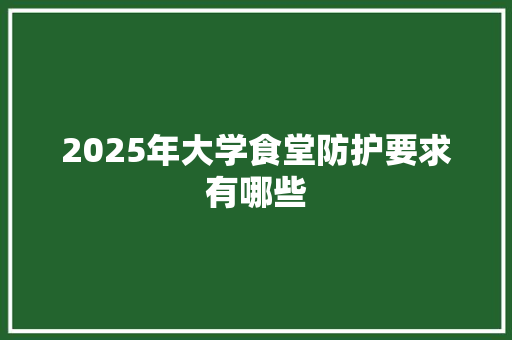 2025年大学食堂防护要求有哪些