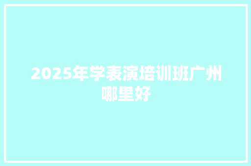 2025年学表演培训班广州哪里好