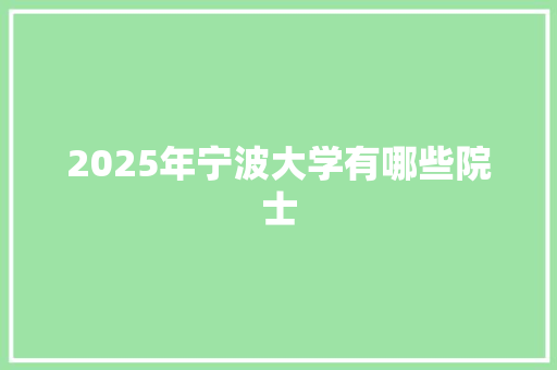 2025年宁波大学有哪些院士 诗歌范文