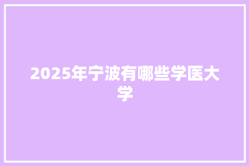2025年宁波有哪些学医大学