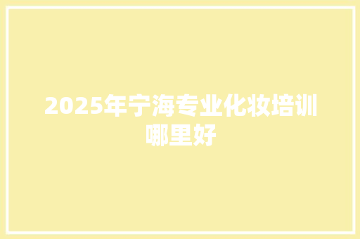 2025年宁海专业化妆培训哪里好