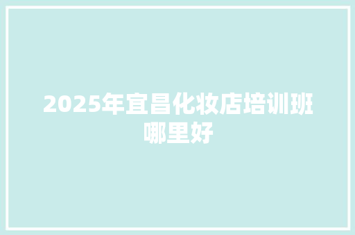 2025年宜昌化妆店培训班哪里好