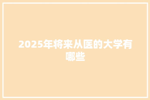 2025年将来从医的大学有哪些