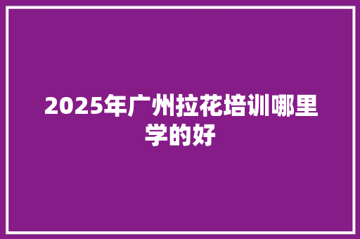 2025年广州拉花培训哪里学的好