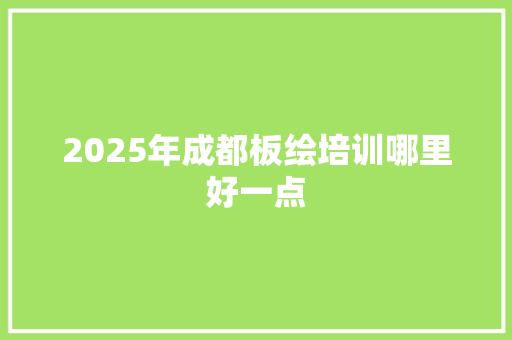 2025年成都板绘培训哪里好一点