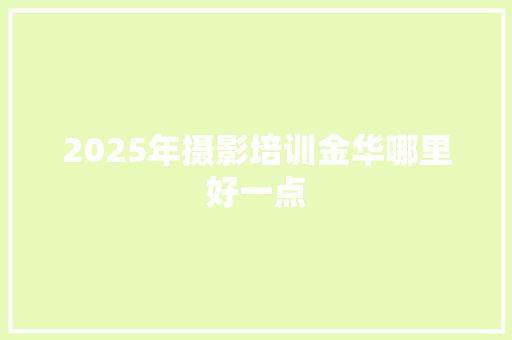 2025年摄影培训金华哪里好一点 诗歌范文