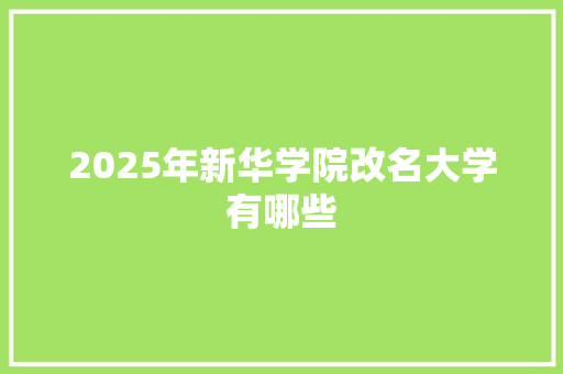 2025年新华学院改名大学有哪些