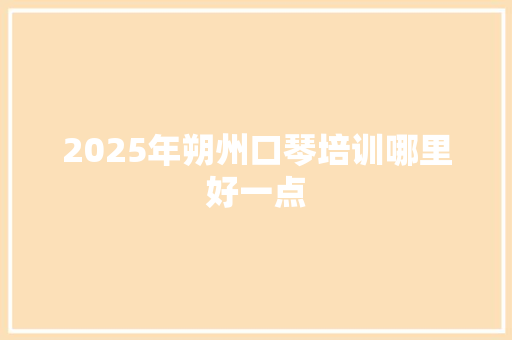 2025年朔州口琴培训哪里好一点