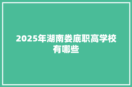 2025年湖南娄底职高学校有哪些 诗歌范文