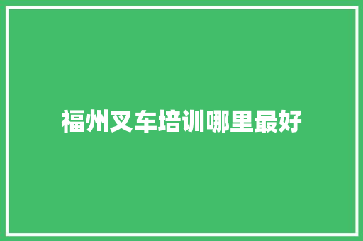 福州叉车培训哪里最好