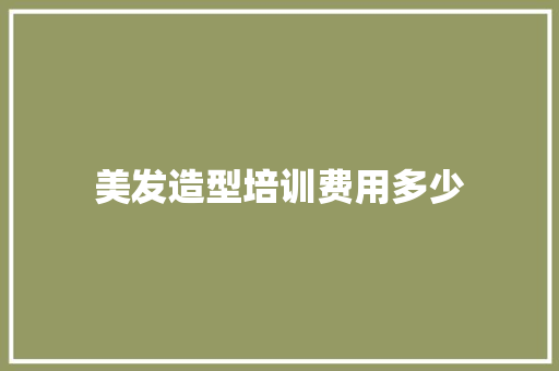 美发造型培训费用多少