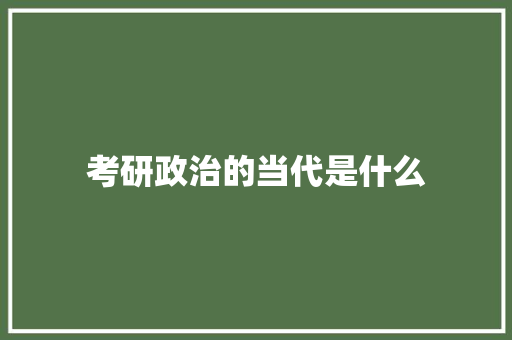 考研政治的当代是什么