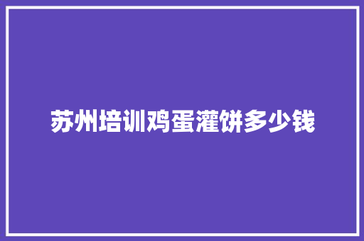 苏州培训鸡蛋灌饼多少钱