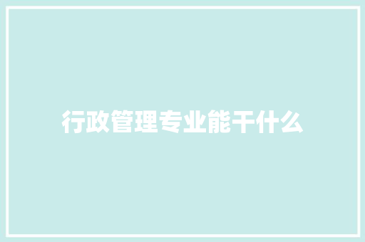 行政管理专业能干什么 散文范文