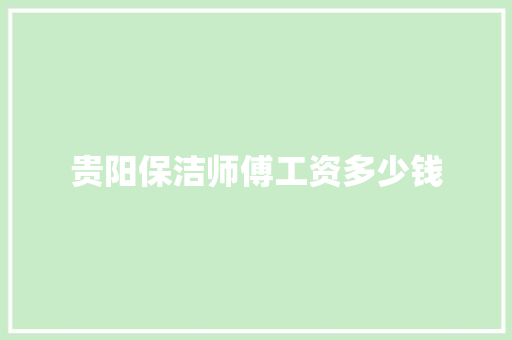 贵阳保洁师傅工资多少钱