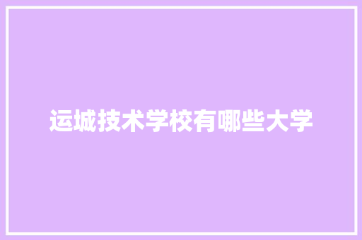 运城技术学校有哪些大学