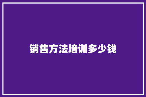销售方法培训多少钱 应用文范文